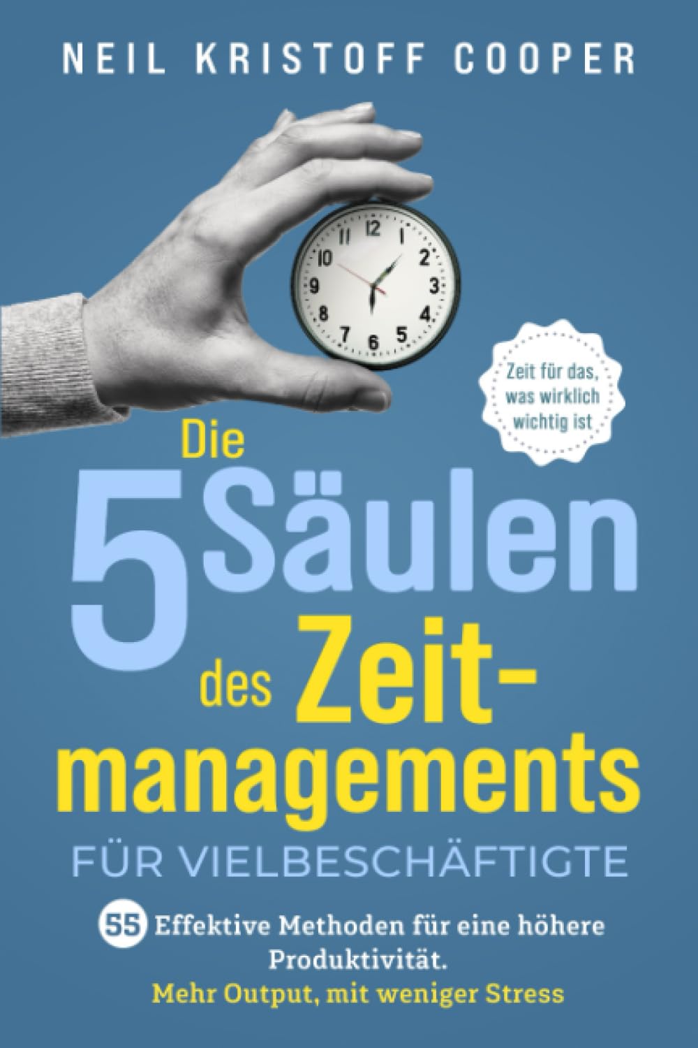 Die 5 Säulen des Zeitmanagements für Vielbeschäftigte: 55 effektive Methoden für eine höhere Produktivität. Mehr Output, mit weniger Stress. Zeit für das, was wirklich wichtig ist Business, Finance & Career