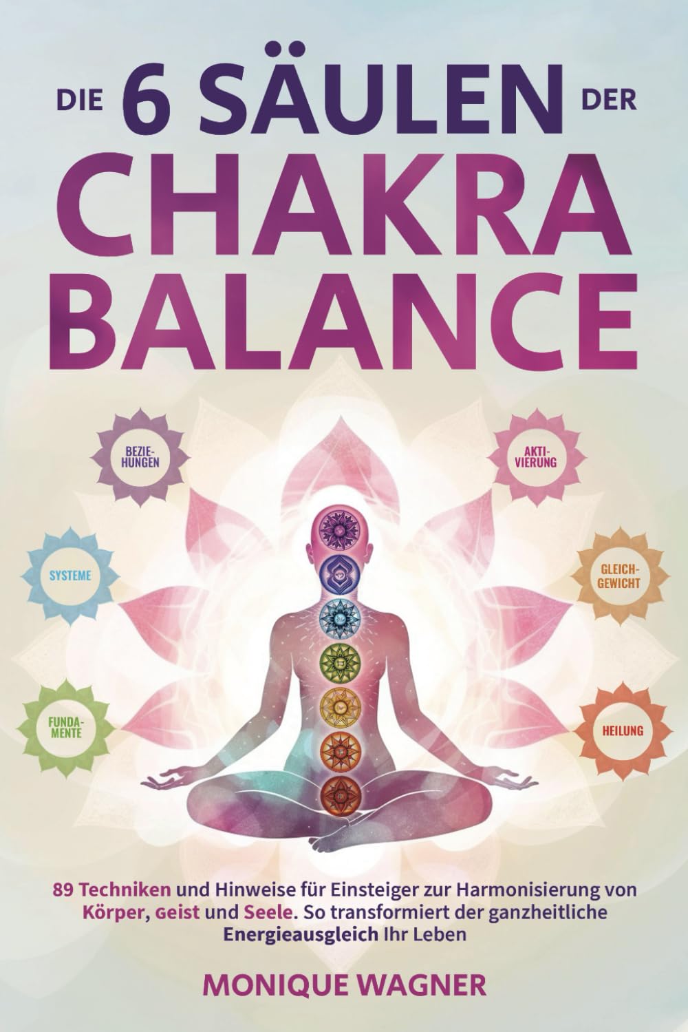 Die 6 Säulen der Chakra-Balance: 89 Techniken und Hinweise für Einsteiger zur Harmonisierung von Körper, Geist und Seele. So transformiert der ganzheitliche Energieausgleich Ihr Leben Medicine