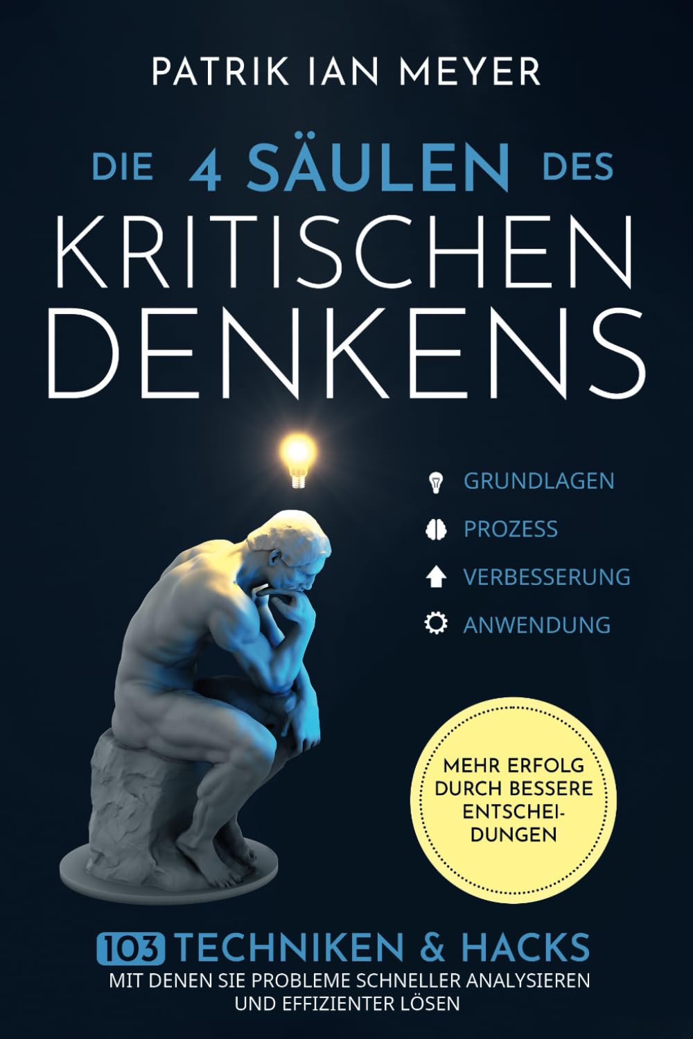Die 4 Säulen des kritischen Denkens: 103 Techniken & Hacks, mit denen Sie Probleme schneller analysieren und effizienter lösen. Mehr Erfolg durch bessere Entscheidungen Business, Finance & Career