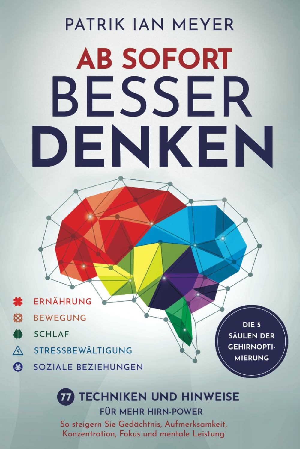 Ab sofort besser denken – Die 5 Säulen der Gehirnoptimierung: 77 Techniken und Hinweise für mehr Hirn-Power. So steigern Sie Gedächtnis, Aufmerksamkeit, Konzentration, Fokus und mentale Leistung Business, Finance & Career