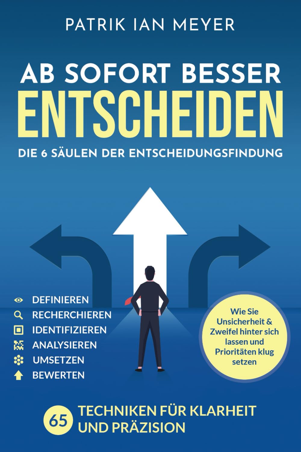 Ab sofort besser entscheiden – Die 6 Säulen der Entscheidungsfindung: 55 Techniken für Klarheit und Präzision. Wie Sie Unsicherheit & Zweifel hinter sich lassen und Prioritäten klug setzen Business, Finance & Career