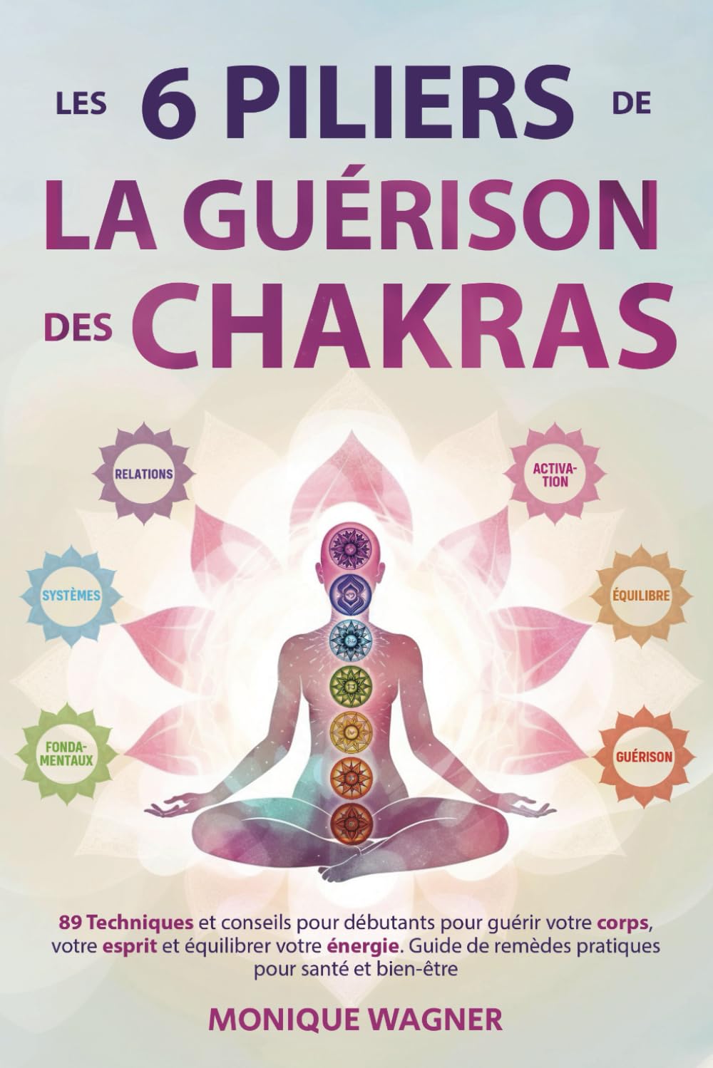 Les 6 piliers de la guérison des chakras: 89 techniques et conseils pour débutants pour guérir votre corps, votre esprit et équilibrer votre énergie. Guide de remèdes pratiques pour santé et bien-être Medicine