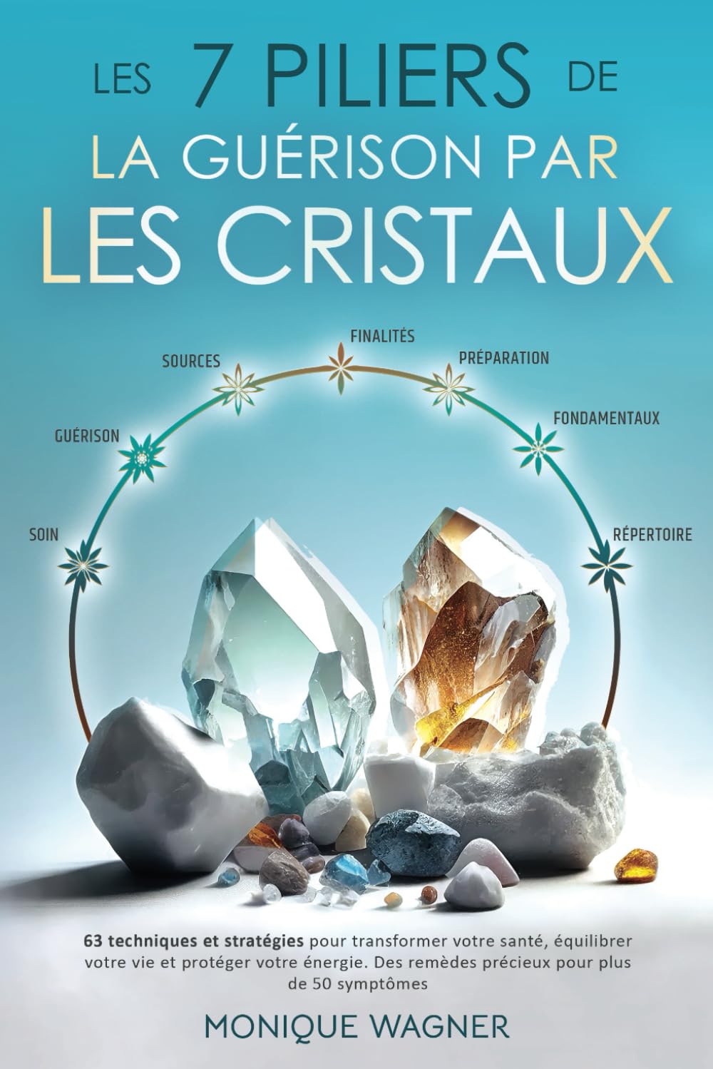 Les 7 piliers de la guérison par les cristaux: 63 techniques et stratégies pour transformer votre santé, équilibrer votre vie et protéger votre énergie. Des remèdes précieux pour plus de 50 symptômes Medicine