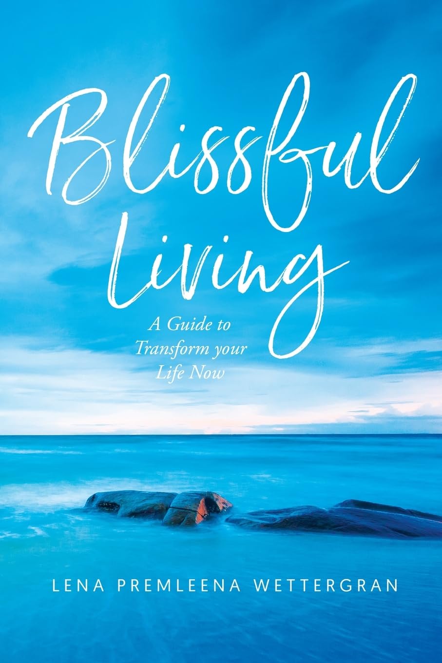 Blissful Living: A Guide to Transform your Life Now Business, Finance & Career