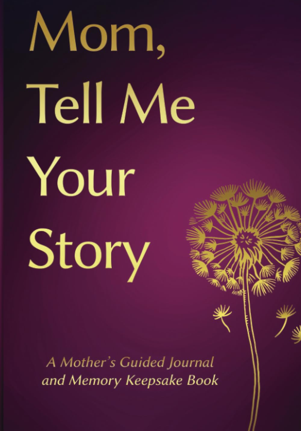 Mom, Tell Me Your Story: Mothers day Gifts- a Mother's Guided Journal and Memory Keepsake Book (Tell Me Your Story™ Series Book, Band 2) Inspiring women Books