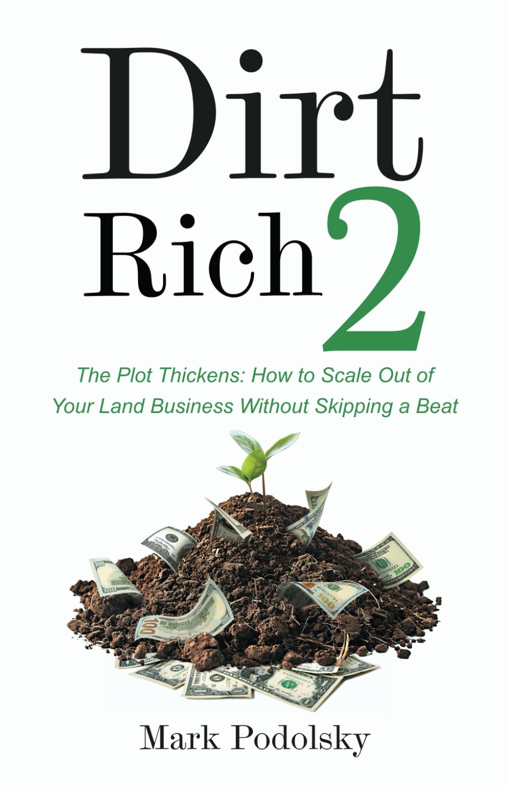 Dirt Rich 2: The Plot Thickens: How to Scale Out of Your Land Business Without Skipping a Beat Business, Finance & Career