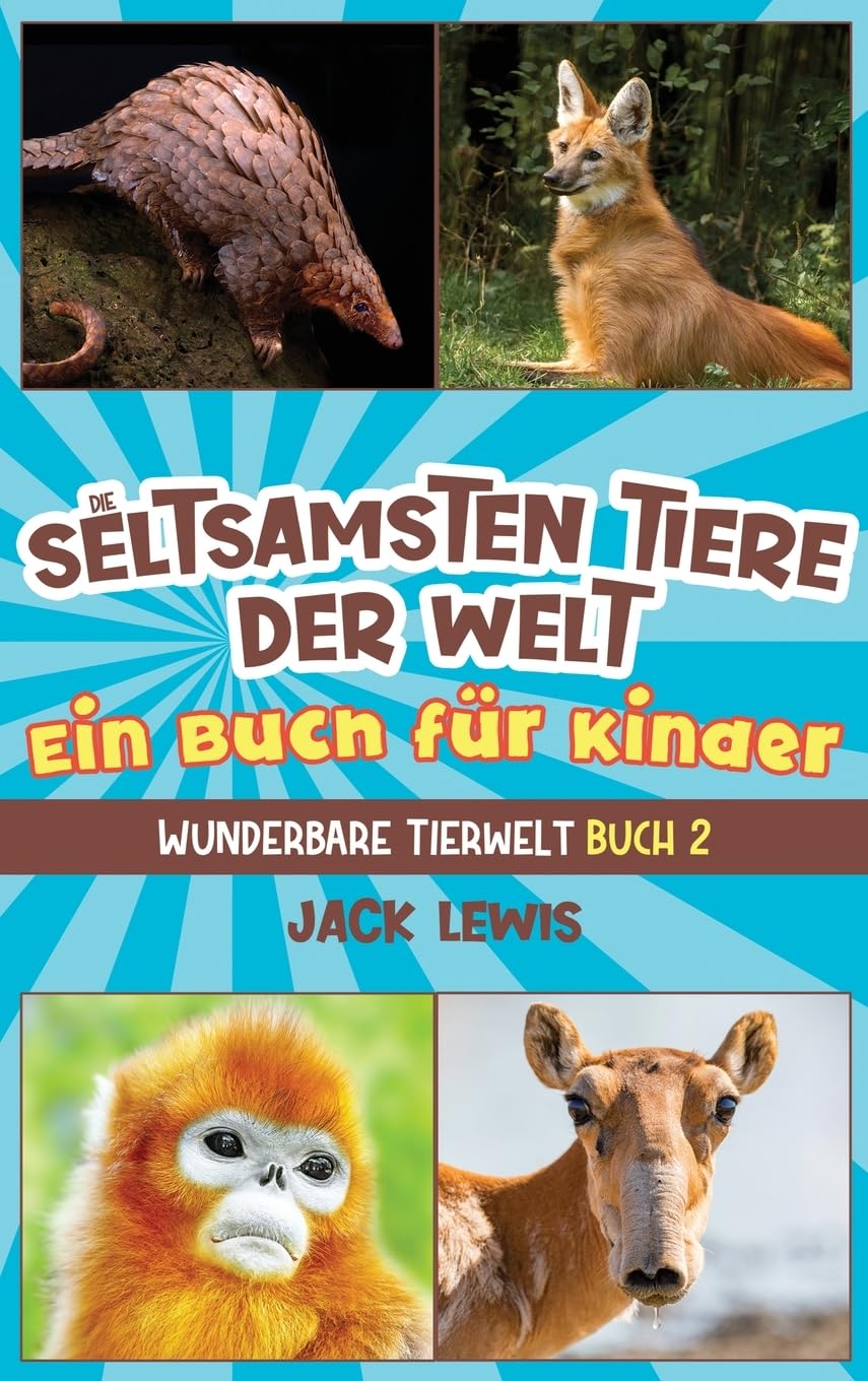 Die seltsamsten Tiere der Welt Ein Buch für Kinder: Überraschende Fotos und kuriose Fakten zu den seltsamsten Tieren der Erde! (Wunderbare Tierwelt, Band 2) Natural Sciences