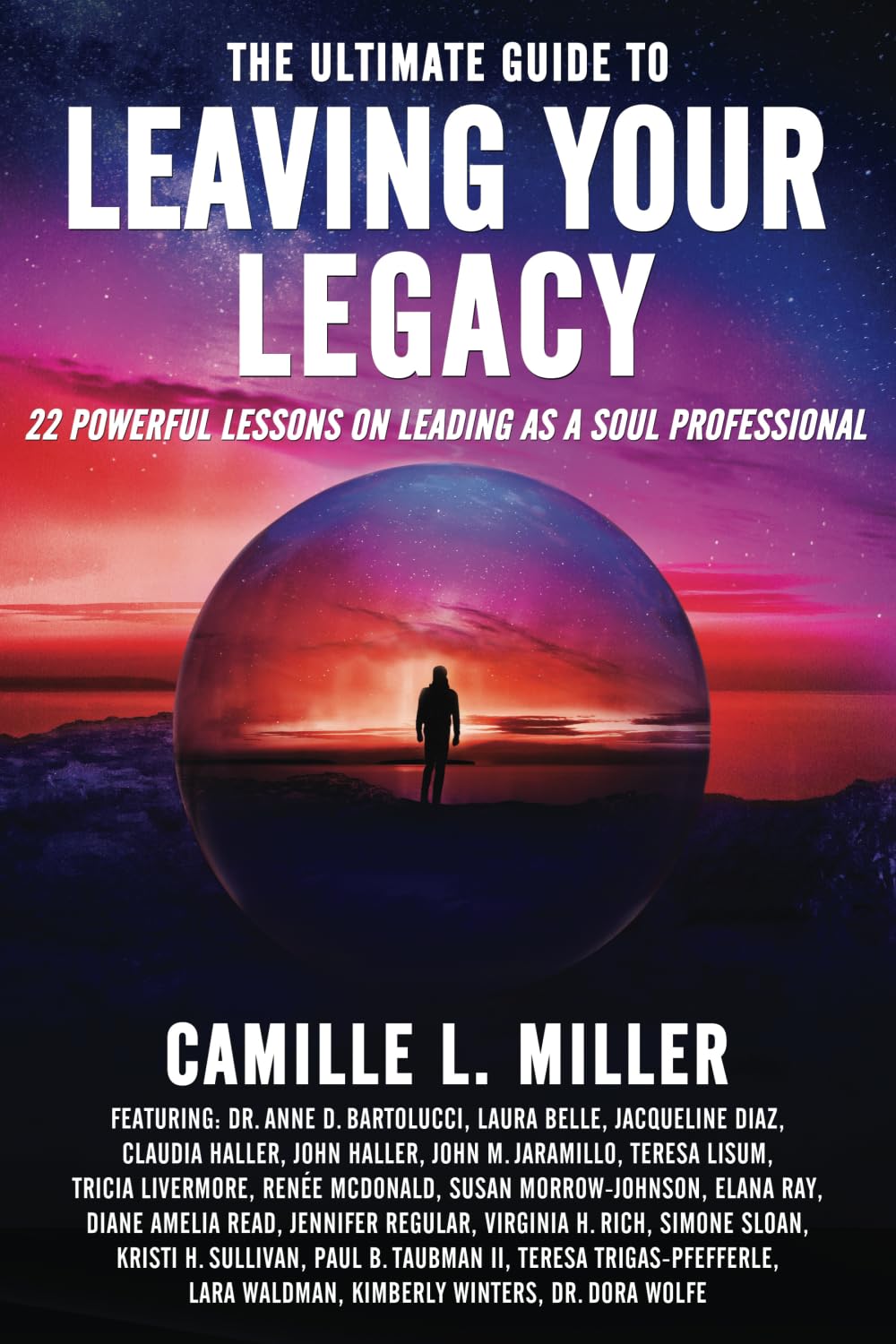 The Ultimate Guide to Leaving Your Legacy: 22 Powerful Lessons on Leading as a Soul Professional (The Ultimate Guide to Soul Professional Success®) Business, Finance & Career