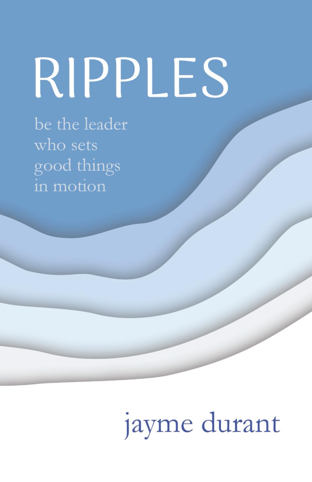 RIPPLES: be the leader who sets good things in motion Business, Finance & Career