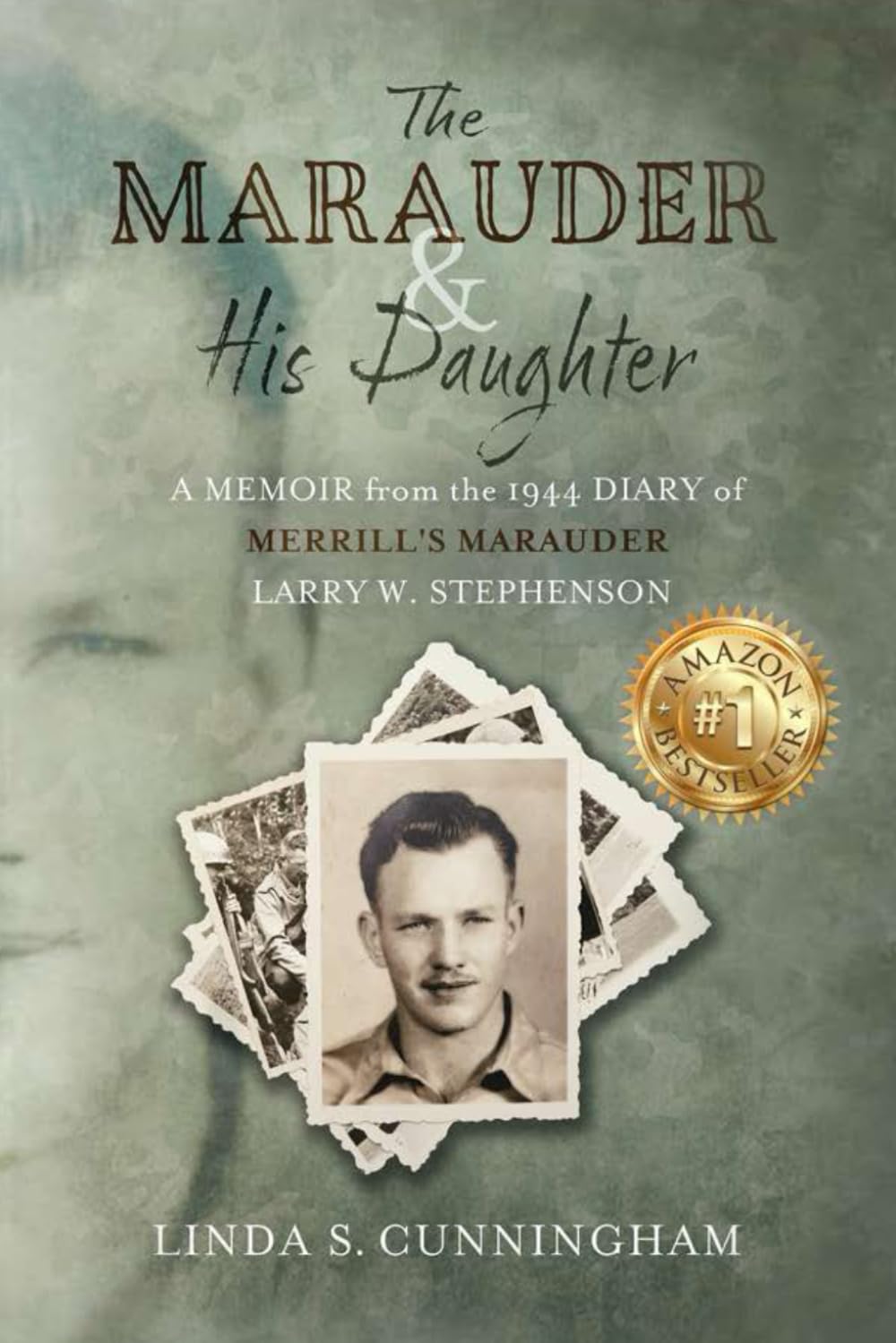 The Marauder and His Daughter: A Memoir from the 1944 Diary of MERRILL’S MARAUDER Larry W. Stephenson Memories