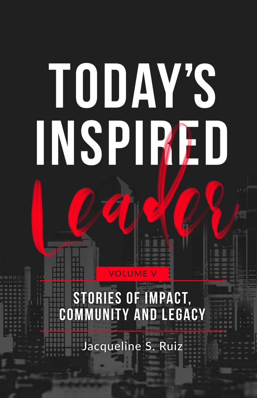 Today's Inspired Leader Volume V: Stories of Impact, Community and Legacy Politics & Society