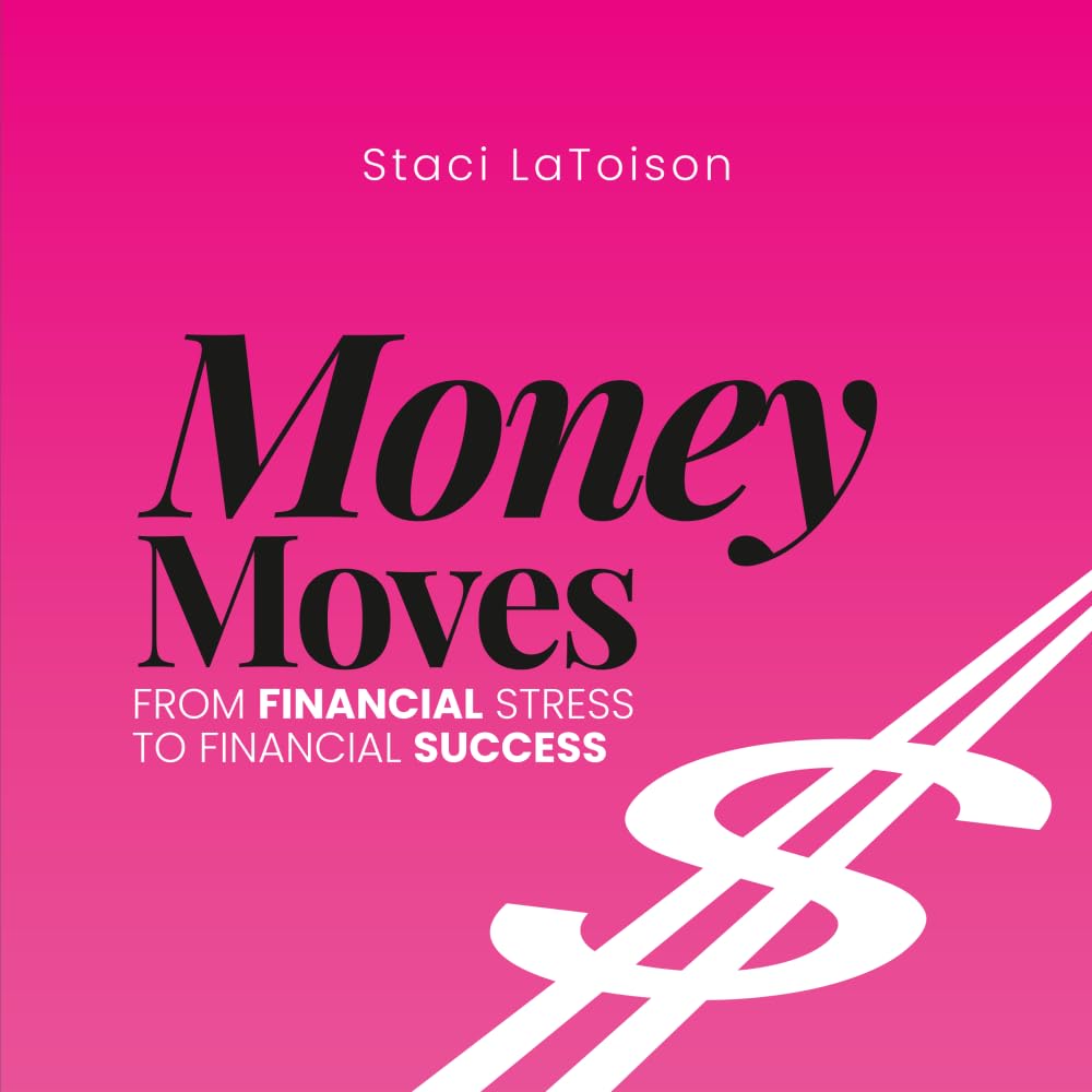 Money Moves: From Financial Stress to Financial Success Business, Finance & Career