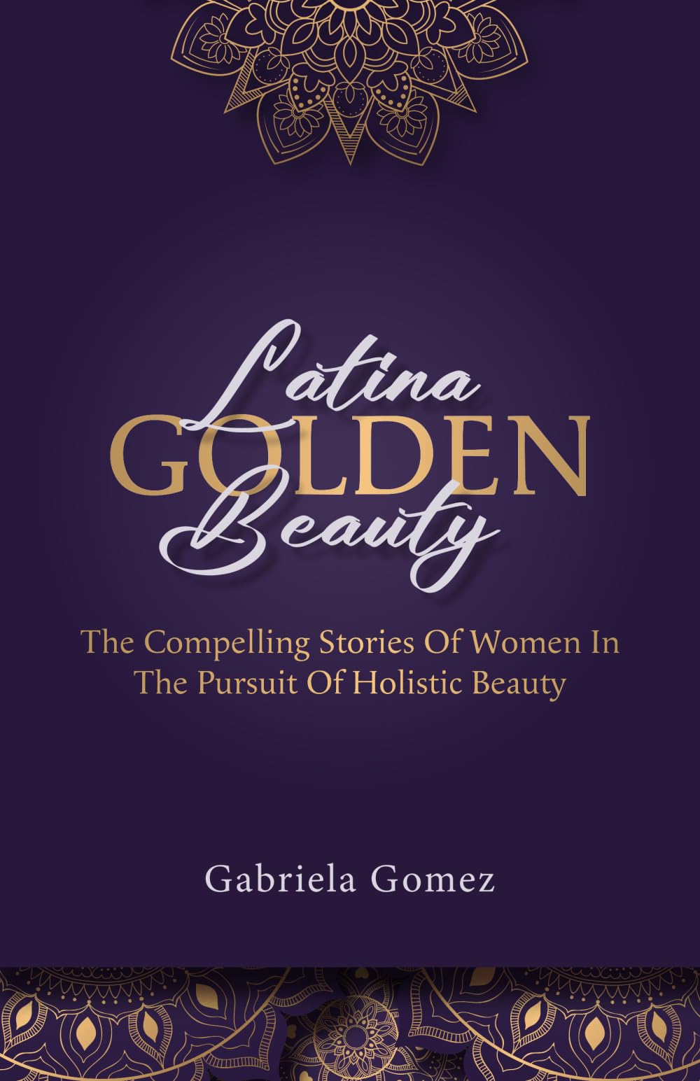 Latina Golden Beauty: The Compelling Stories of Women in the Pursuit of Holistic Beauty Inspiring women Books