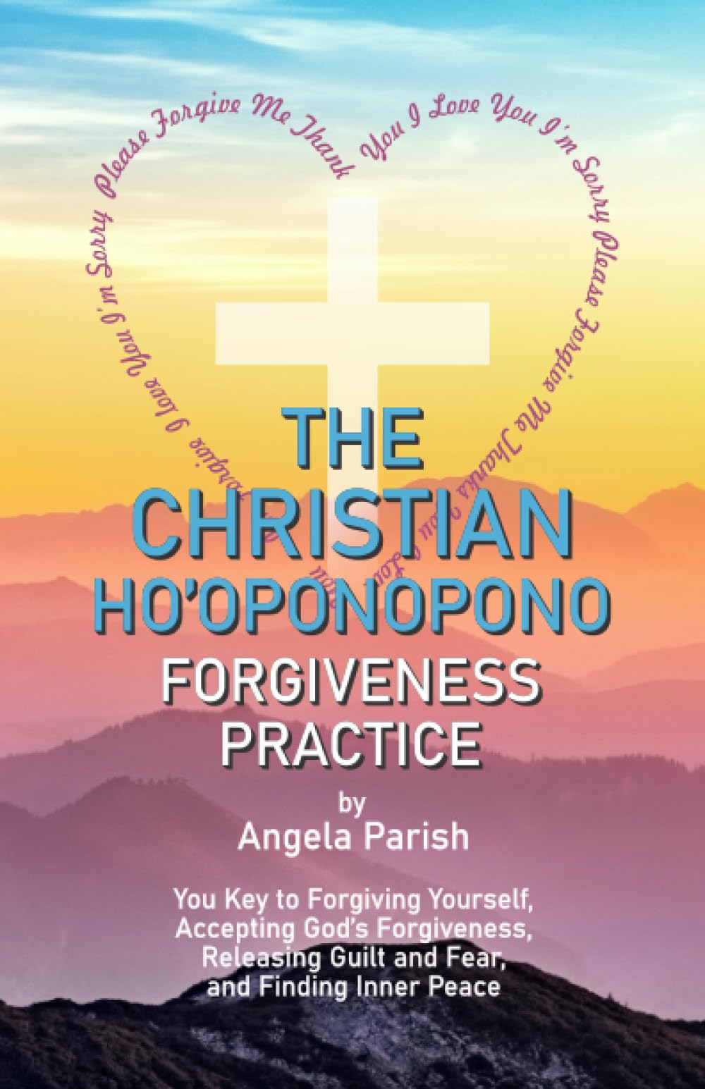 The Christian Ho'oponopono Forgiveness Practice: Your Key to Forgiving Yourself, Accepting God's Forgiveness, Releasing Guilt and Fear, and Finding Inner Peace Religion & Esotericism