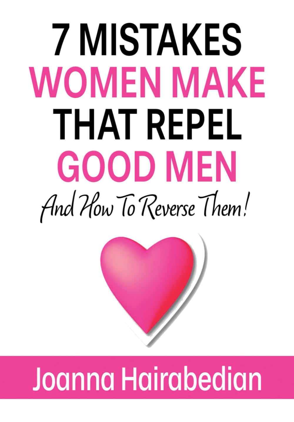 7 Mistakes Women Make That Repel Good Men: And How To Reverse Them! Partnership & Love