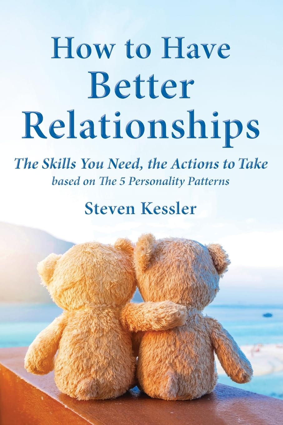 How to Have Better Relationships: The Skills You Need, the Actions to Take based on The 5 Personality Patterns Business, Finance & Career