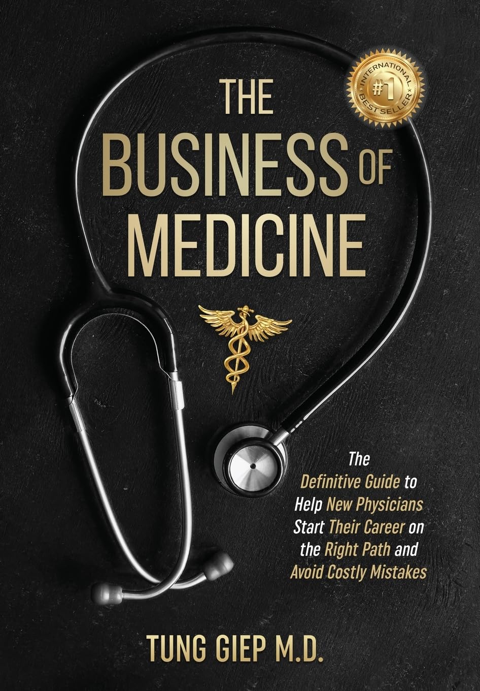The Business of Medicine: The Definitive Guide to Help New Physicians Start Their Career on the Right Path and Avoid Costly Mistakes Medicine