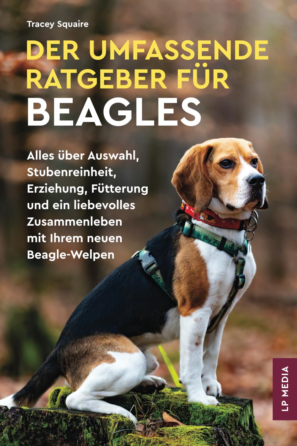 Der Umfassende Ratgeber Für Beagles: Alles über Auswahl, Stubenreinheit, Erziehung, Fütterung und ein Liebevolles Zusammenleben Mit Ihrem Neuen Beagle-Welpen Pets