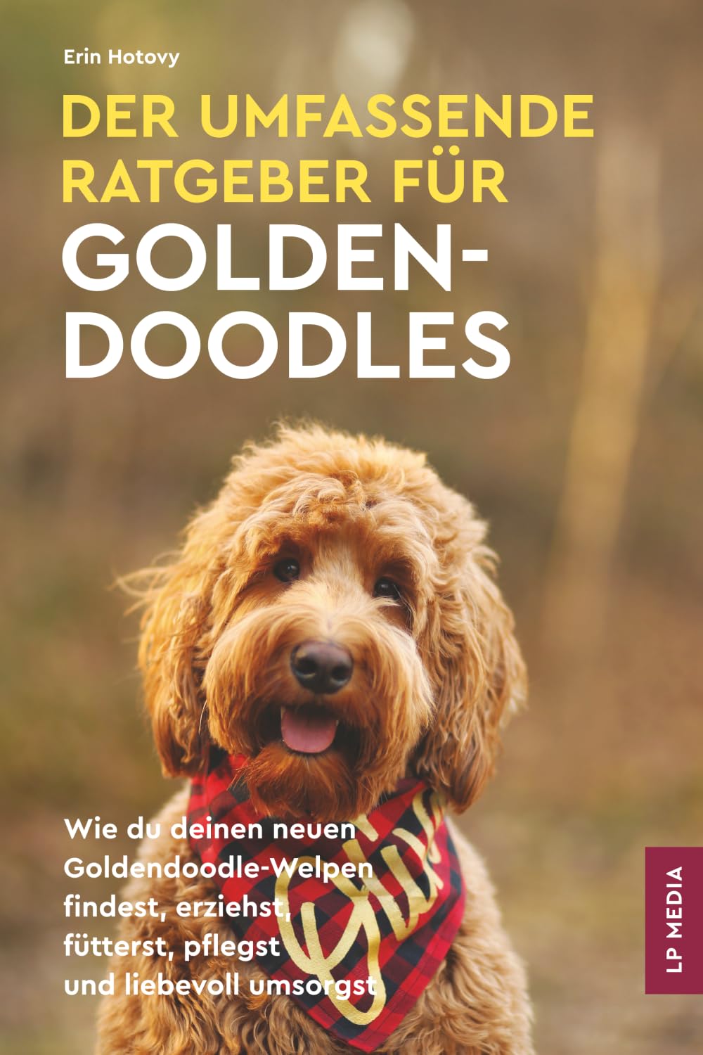 Der Umfassende Ratgeber Für Goldendoodles: Wie du Deinen Neuen Goldendoodle-Welpen Findest, Erziehst, Fütterst, Pflegst und Liebevoll Umsorgst Pets