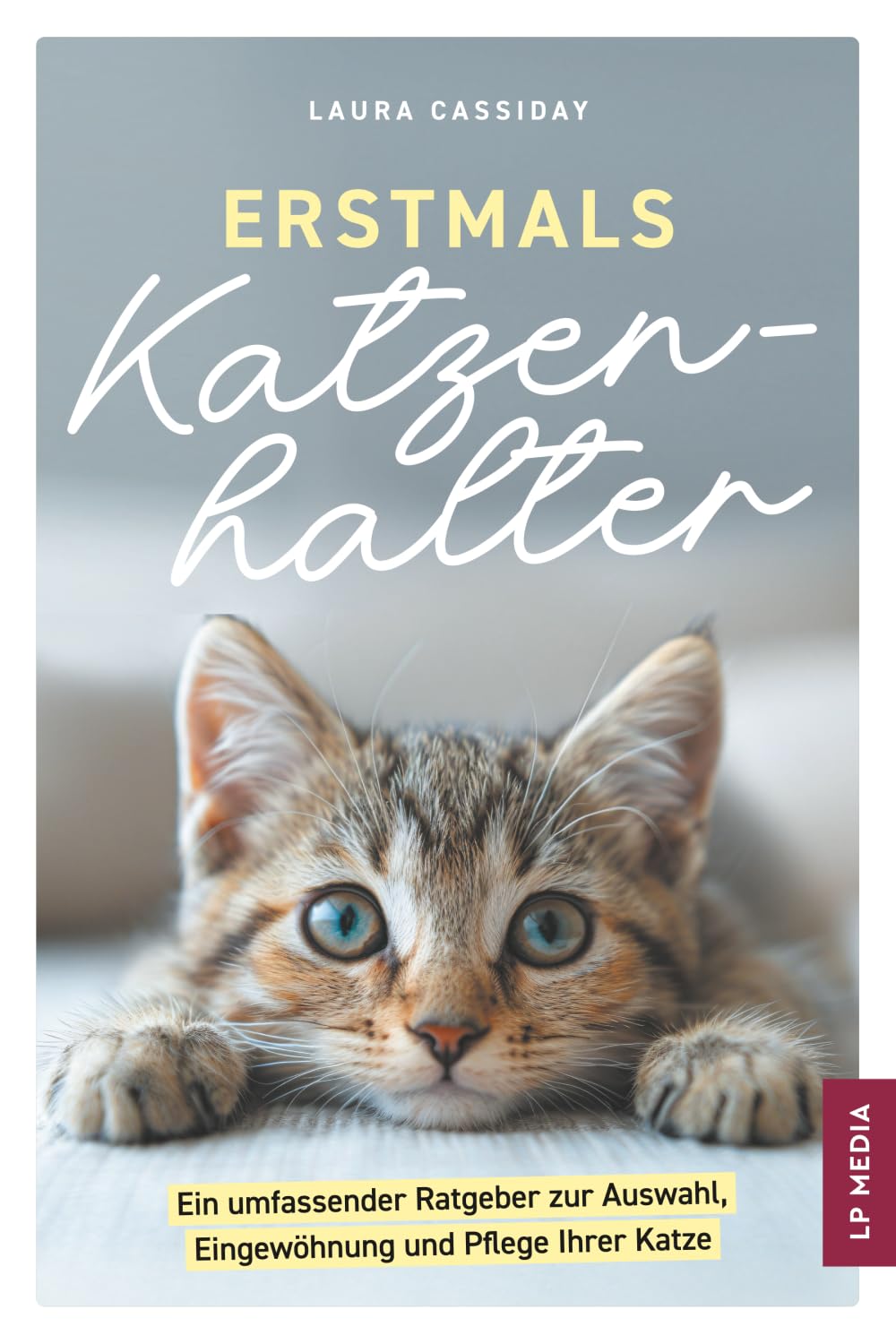 Erstmals Katzenhalter: Ein umfassender Ratgeber zur Auswahl, Eingewöhnung und Pflege Ihrer Katze Pets