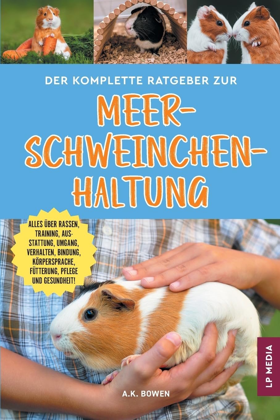 Der komplette Ratgeber zur Meerschweinchenhaltung: Alles über Rassen, Training, Ausstattung, Umgang, Verhalten, Bindung, Körpersprache, Fütterung, Pflege und Gesundheit! Pets