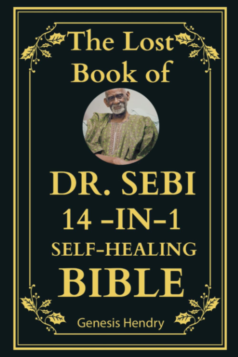The Lost Book of Dr. Sebi 14-in-1 Self-Healing Bible (Dr. Sebi Self-Healing With Inspiration From Barbara O'Neill, Band 1) Medicine