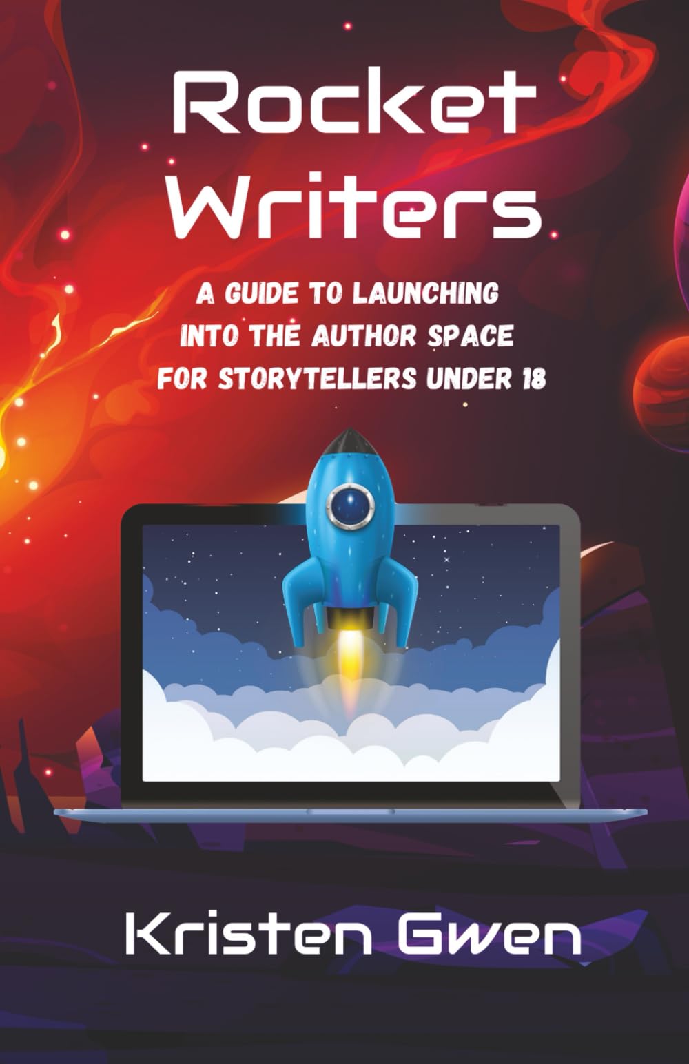 Rocket Writers: A Guide to Launching Into the Author Space for Storytellers Under 18 Media & Communication