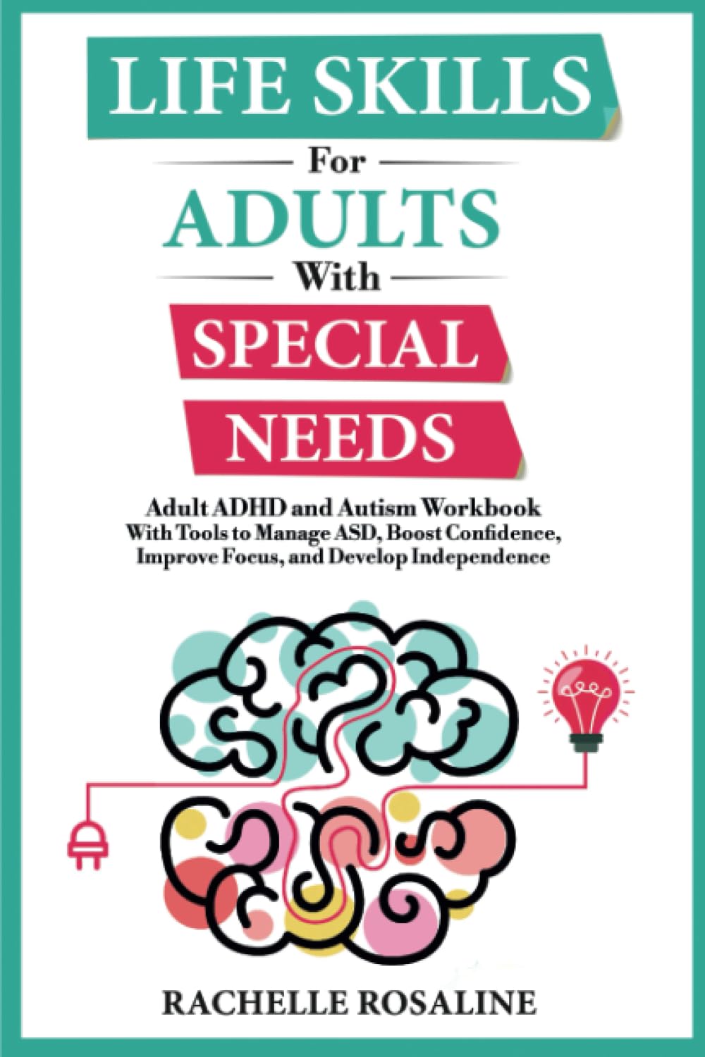 Life Skills for Adults with Special Needs: Adult ADHD and Autism Workbook with Tools to Manage ASD, Boost Confidence, Improve Focus, and Develop Independence Lifestyle