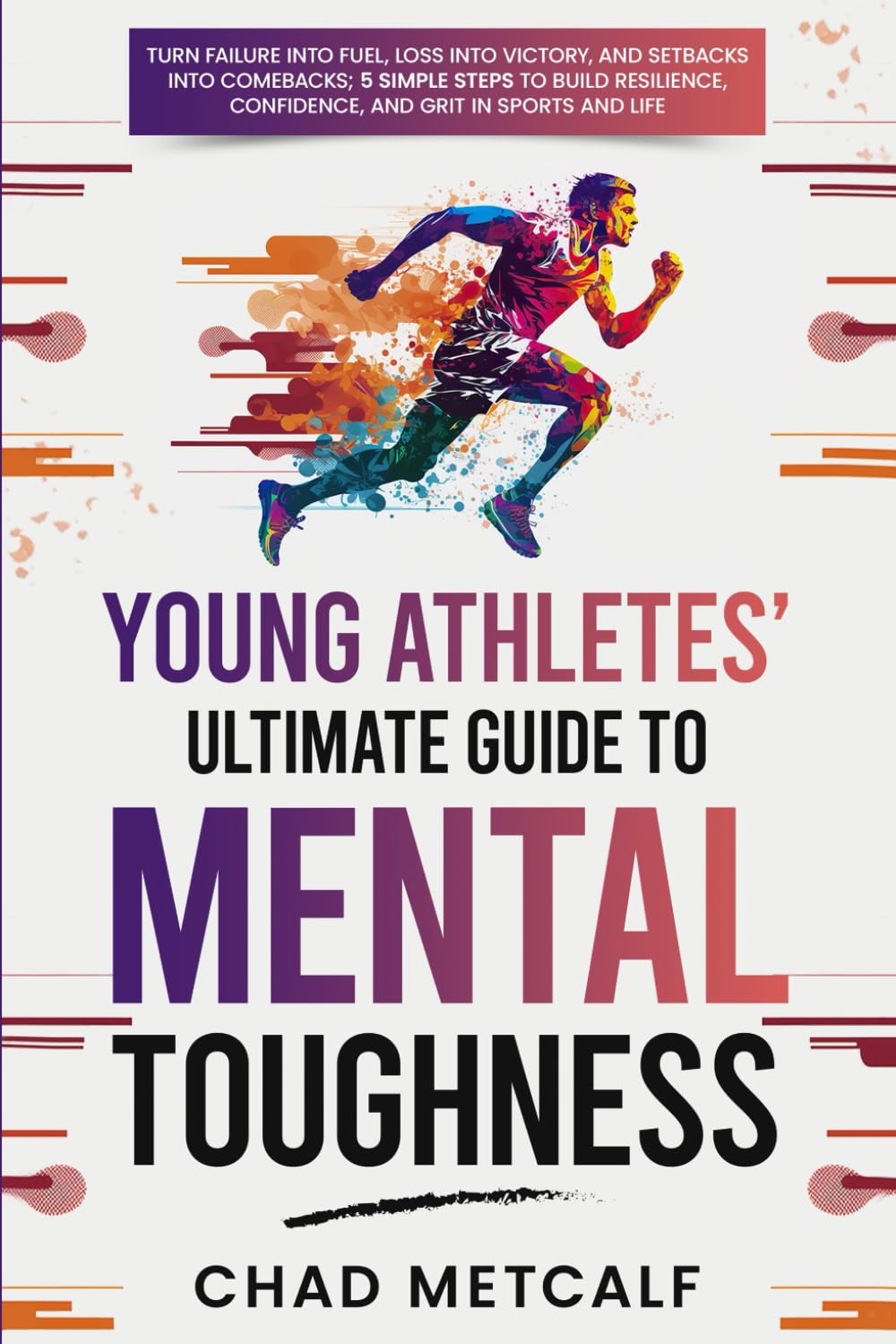 Young Athletes' Ultimate Guide to Mental Toughness: Turn failure into fuel, loss into victory, and setbacks into comebacks. 5 Simple Steps to Build Resilience, Confidence, and Grit in Sports and Life Leisure & Fun