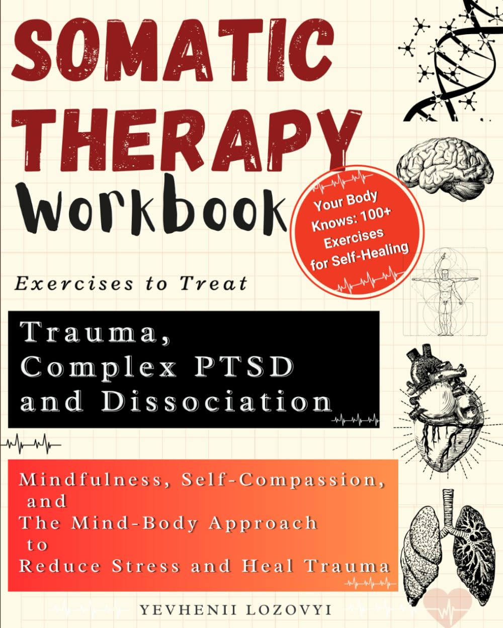 Somatic Therapy Workbook Exercises to Treat Trauma, Complex PTSD and Dissociation: Mindfulness, Self-Compassion, and the Mind-Body Approach to Reduce Stress and Heal Trauma Medicine
