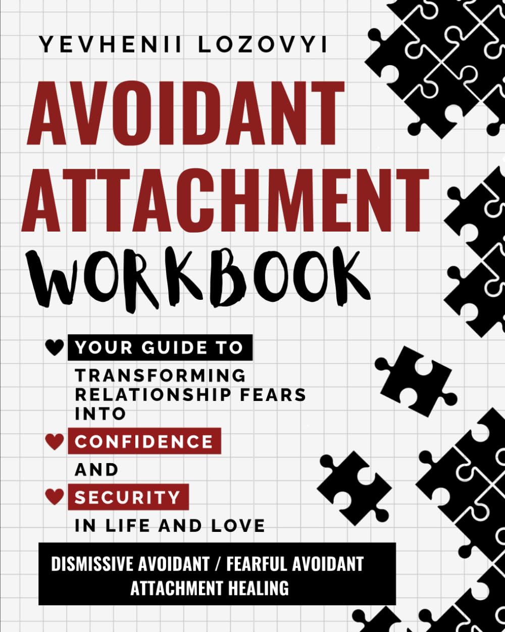 Avoidant Attachment Workbook Your Guide to Transforming Relationship Fears into Confidence and Security in Life and Love: Dismissive Avoidant / Fearful Avoidant Attachment Healing Medicine