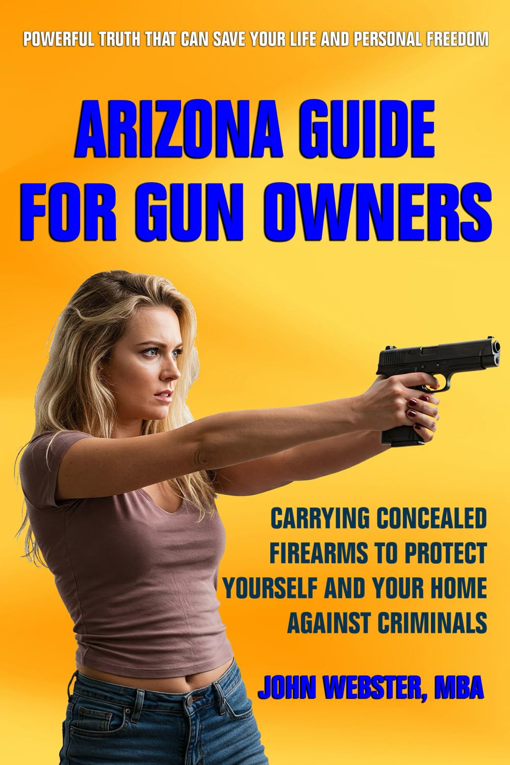 Arizona Guide for Gun Owners: Carrying Concealed Firearms to Protect Yourself and Your Home Against Criminals Law