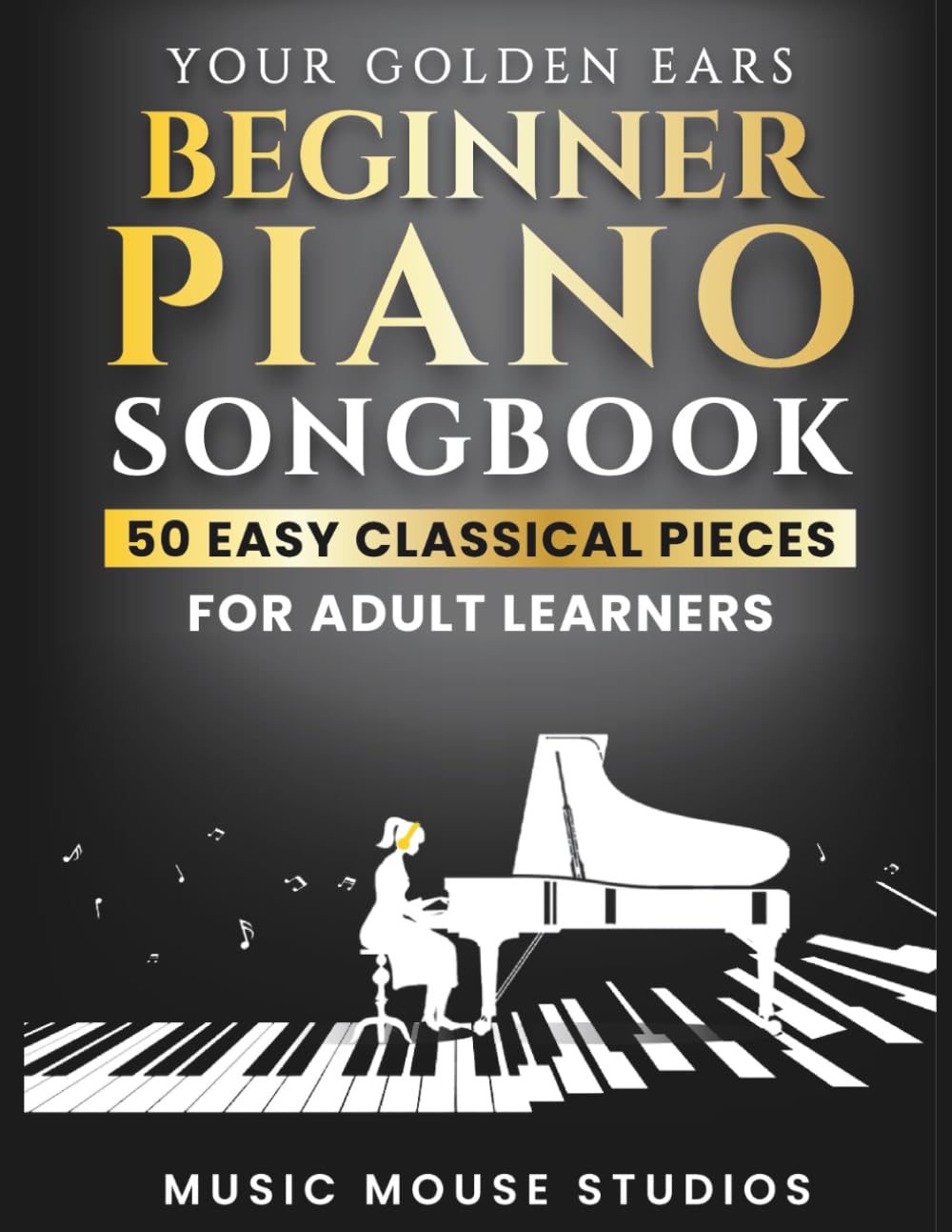 Your Golden Ears: Beginner Piano Songbook: 50 Easy Classical Pieces for Adult Learners (Your Golden Ears: First Piano Lessons for Adult Beginners, Band 3) Sheet Music