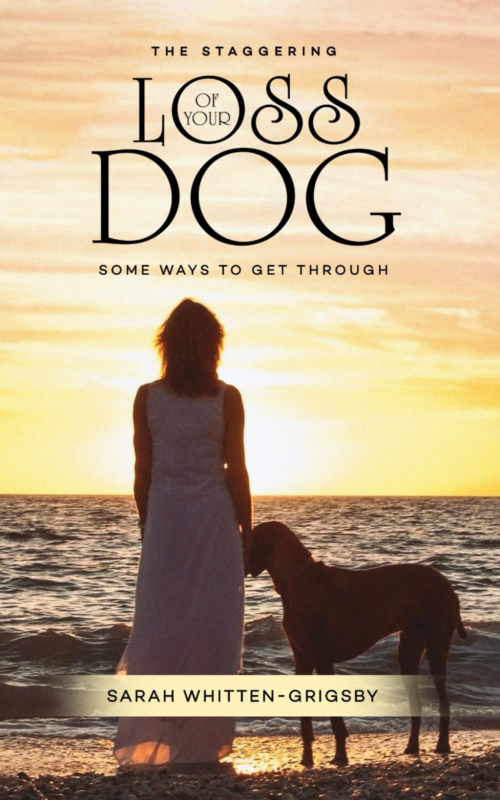 THE STAGGERING LOSS OF YOUR DOG: Some Ways to Get Through Death & Mourning