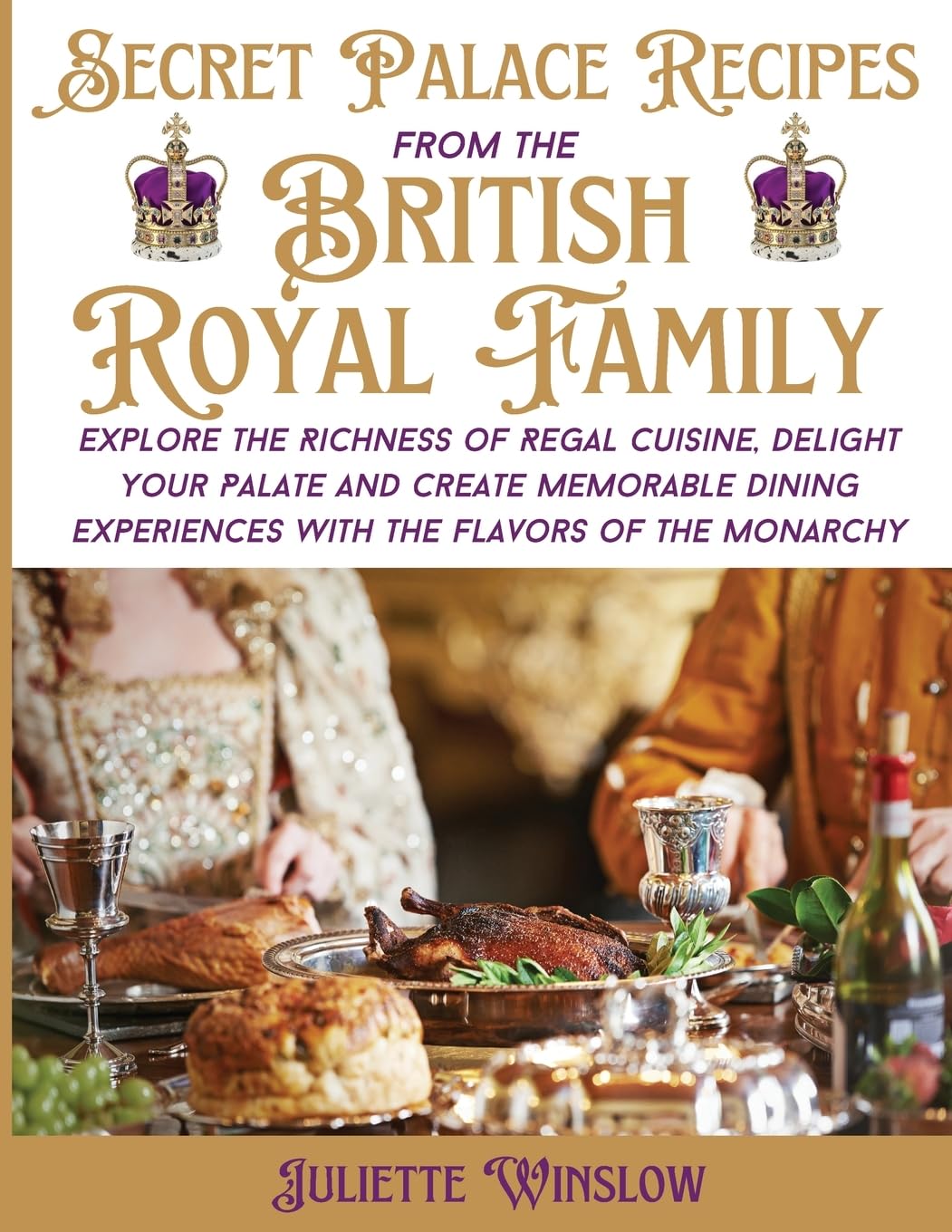Secret Palace Recipes from the British Royal Family: Explore the Richness of Regal Cuisine, Delight Your Palate and Create Memorable Dining Experiences with the Flavors of the Monarchy Memories