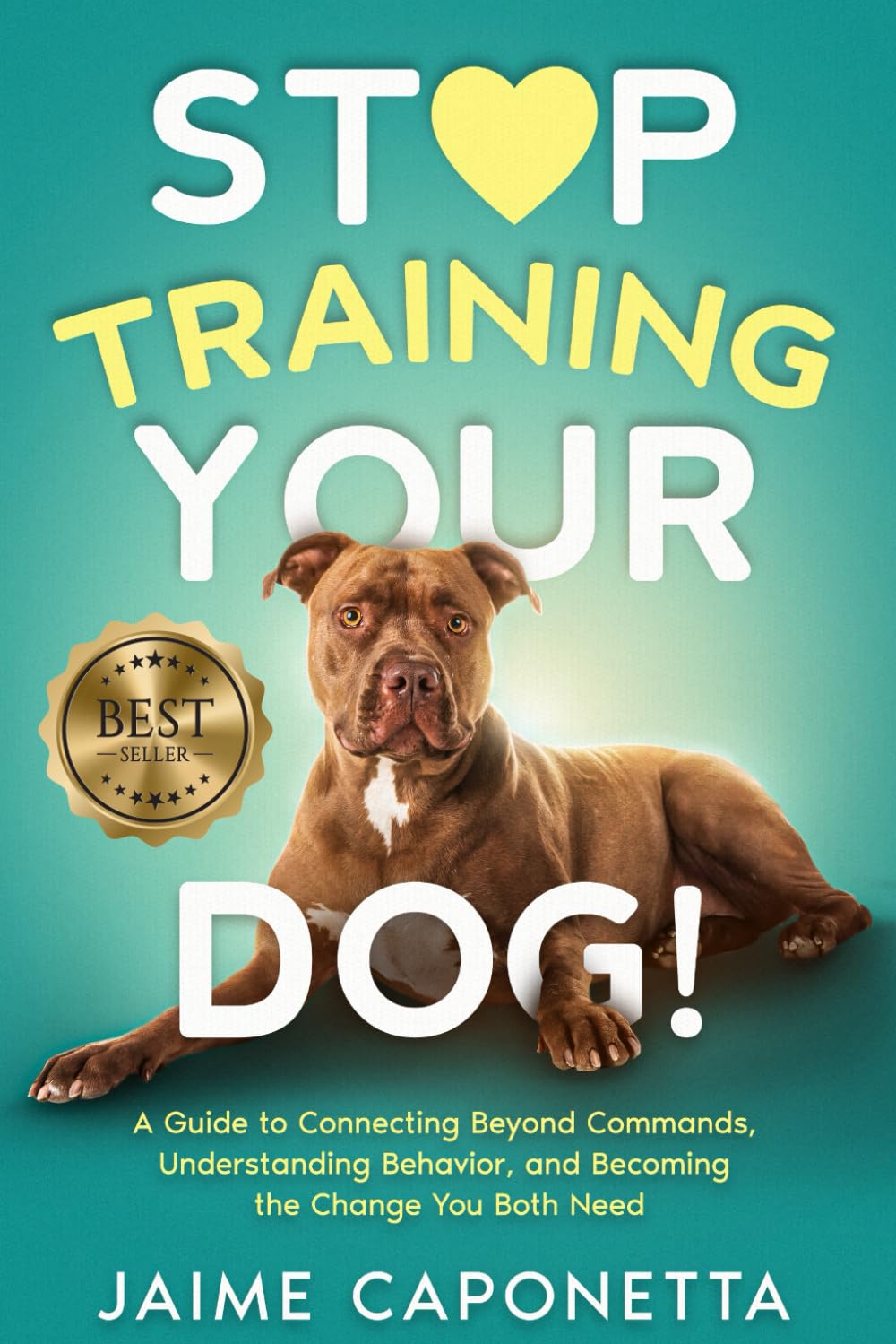 Stop Training Your Dog: A Guide to Connecting Beyond Commands, Understanding Behavior, and Becoming the Change You Both Need Pets