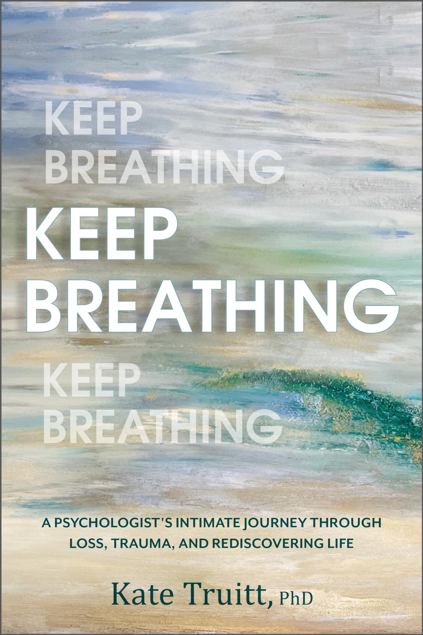Keep Breathing: A Psychologist's Intimate Journey Through Loss, Trauma, and Rediscovering Life Medicine