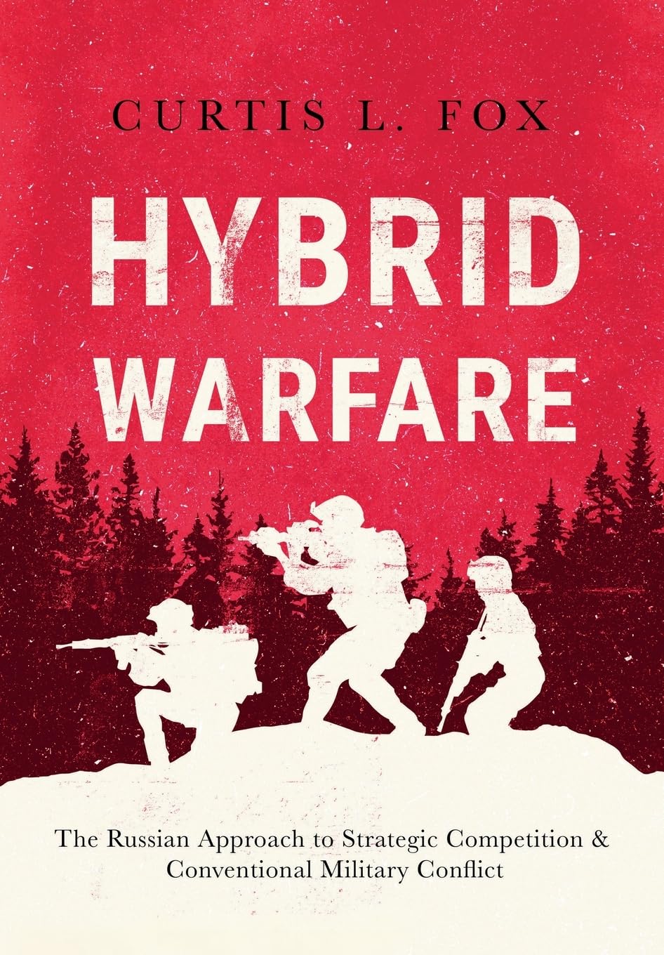 Hybrid Warfare: The Russian Approach to Strategic Competition & Conventional Military Conflict: The Russian Approach to Strategic Competition & Conventional Military Conflict: The Russian Way Politics & History