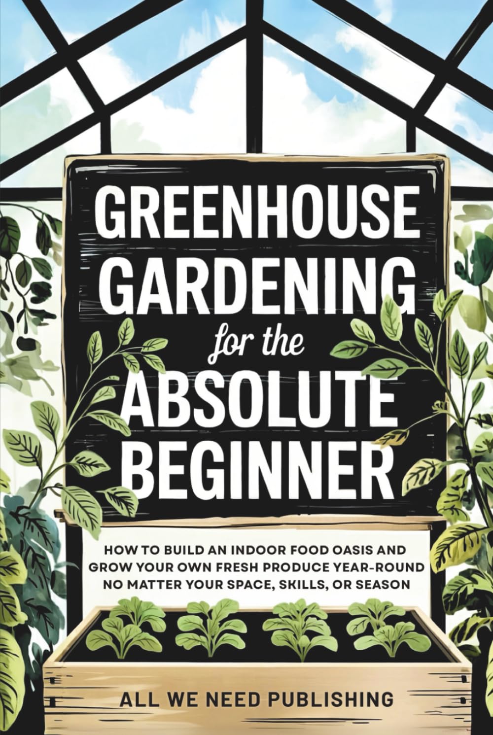 Greenhouse Gardening for the Absolute Beginner Garden & Plants