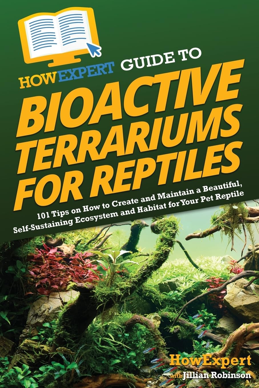 HowExpert Guide to Bioactive Terrariums for Reptiles: 101 Tips on How to Create and Maintain a Beautiful, Self-Sustaining Ecosystem and Habitat for Your Pet Reptile Home & Household