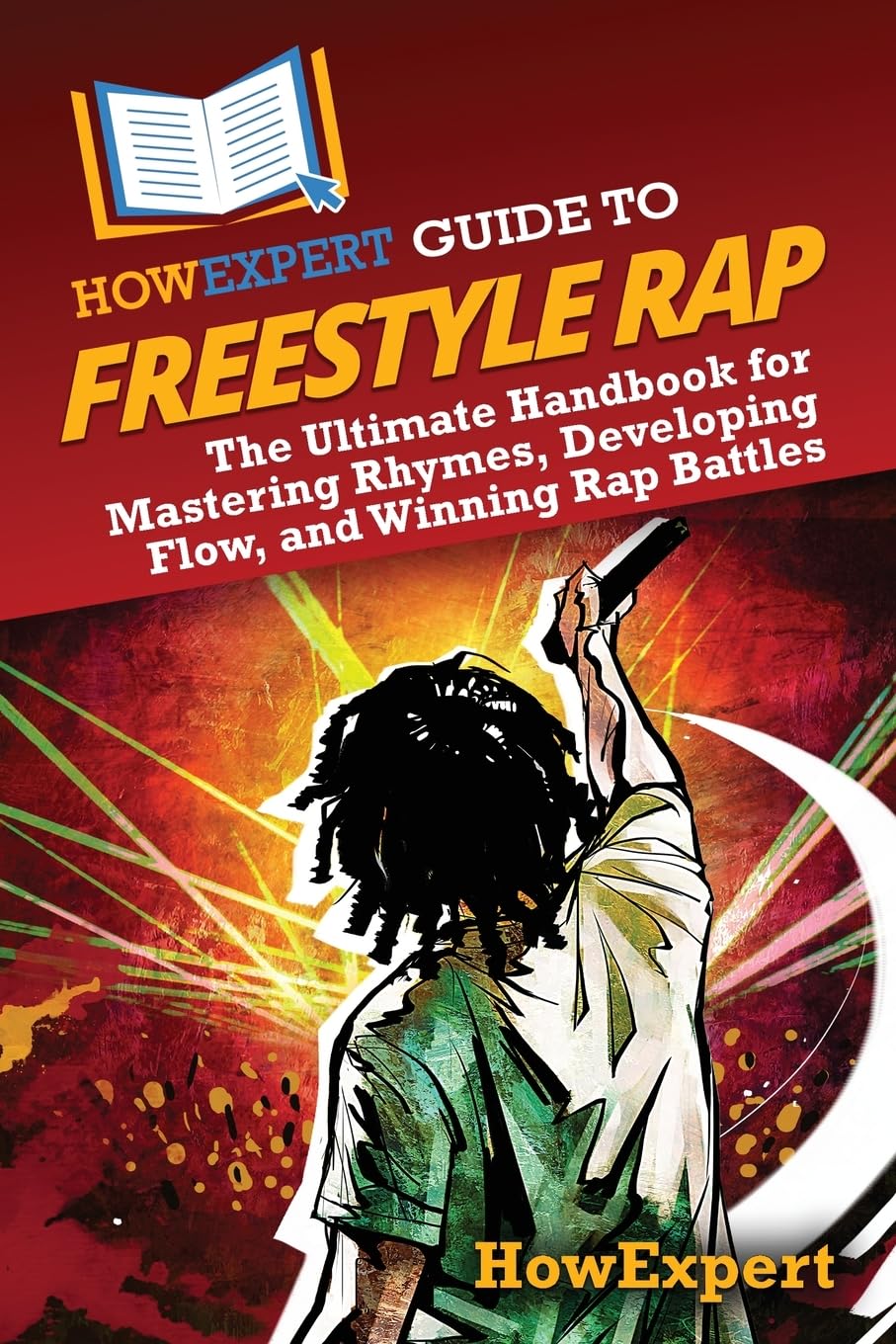 HowExpert Guide to Freestyle Rap: The Ultimate Handbook for Mastering Rhymes, Developing Flow, and Winning Rap Battles Arts & Music