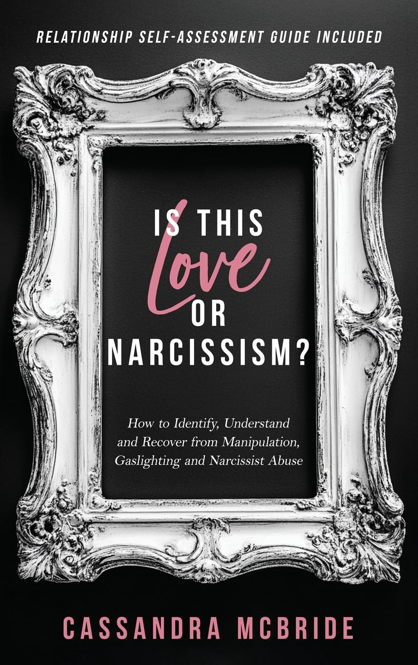 Is This Love or Narcissism? How to Identify, Understand and Recover from Manipulation, Gaslighting and Narcissist Abuse. Relationship Self-Assessment Guide Included Psychology
