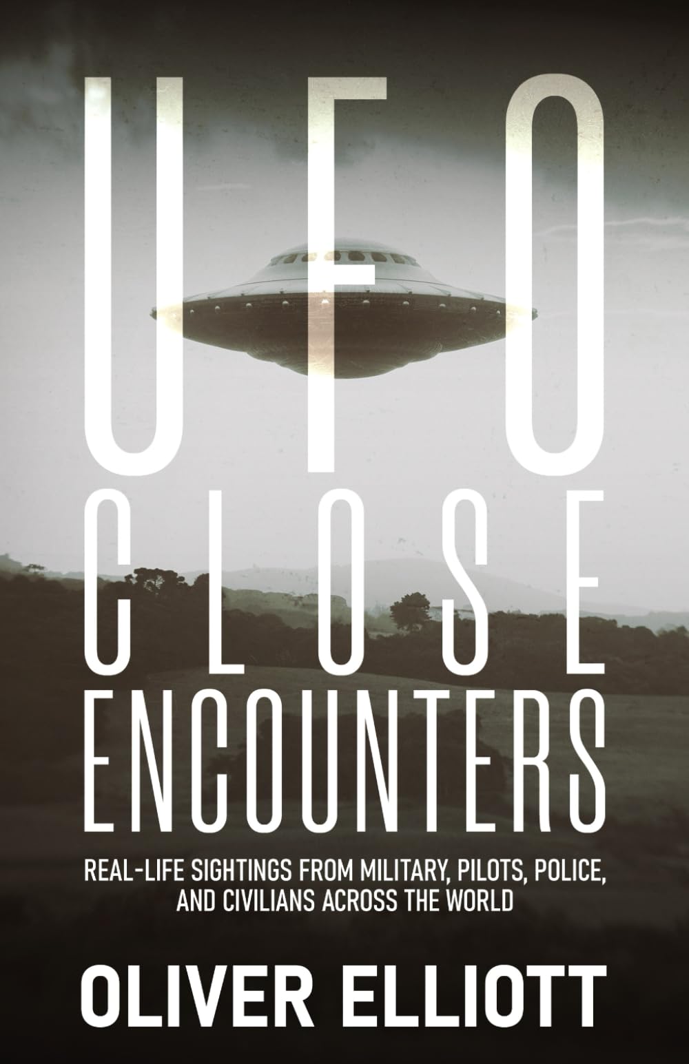 UFO Close Encounters: True Stories That Defy Explanation: Real-Life Sightings from Military, Pilots, Police, and Civilians Across the World Detective & CSI