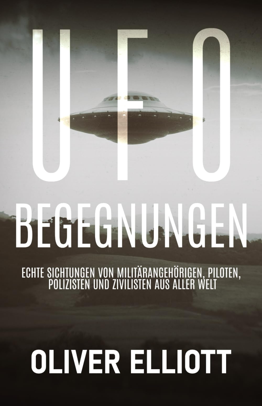 UFO-Begegnungen: Wahre Geschichten, die sich jeder Erklärung entziehen: Echte Sichtungen von Militärangehörigen, Piloten, Polizisten und Zivilisten auf der ganzen Welt Detective & CSI