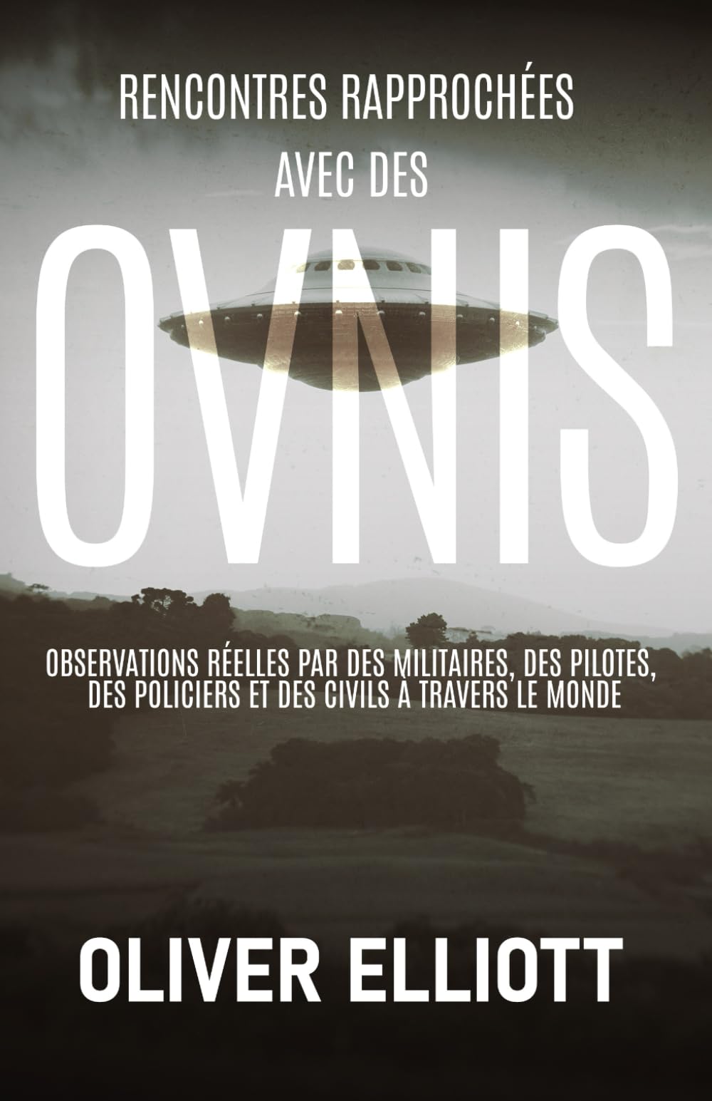 Rencontres rapprochées avec des ovnis : des histoires vraies qui défient toute explication: Observations réelles par des militaires, des pilotes, des policiers et des civils à travers le monde book