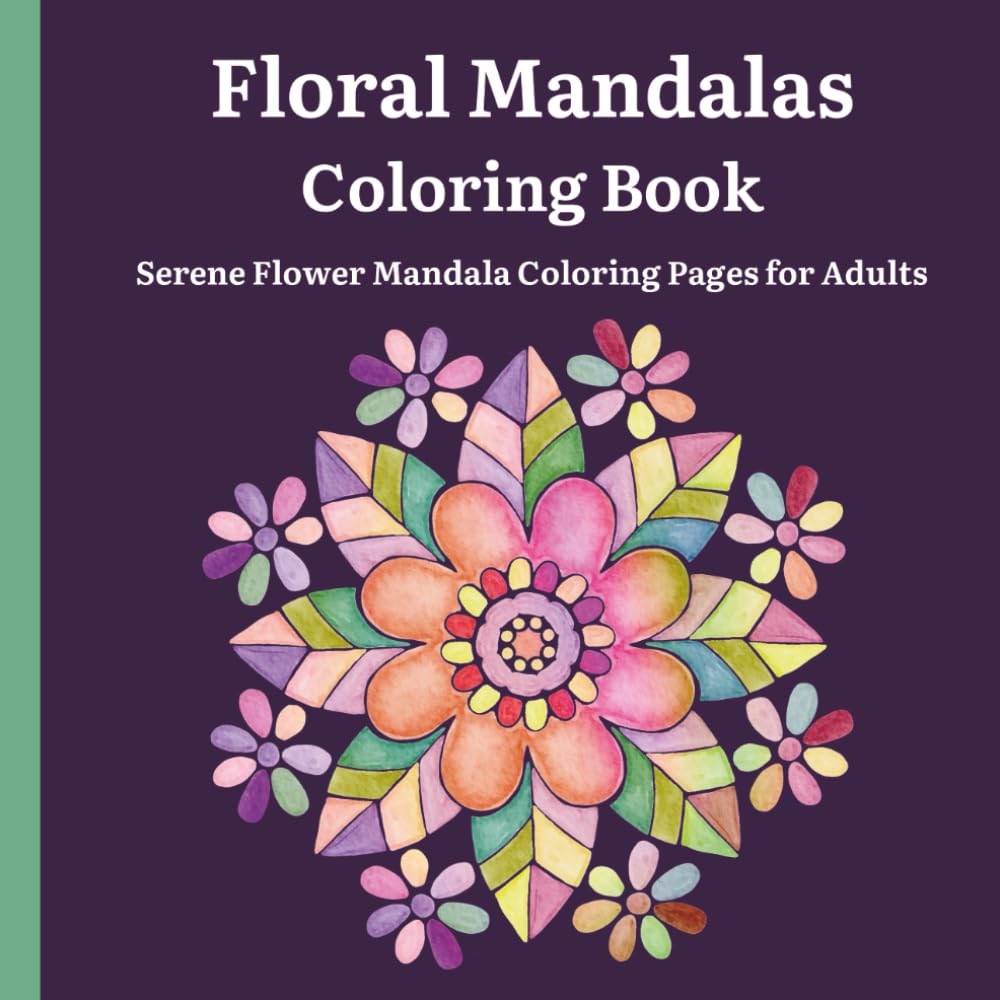 Floral Mandalas Coloring Book: Serene Flower Mandala Coloring Pages for Adults Hobbies & Crafts