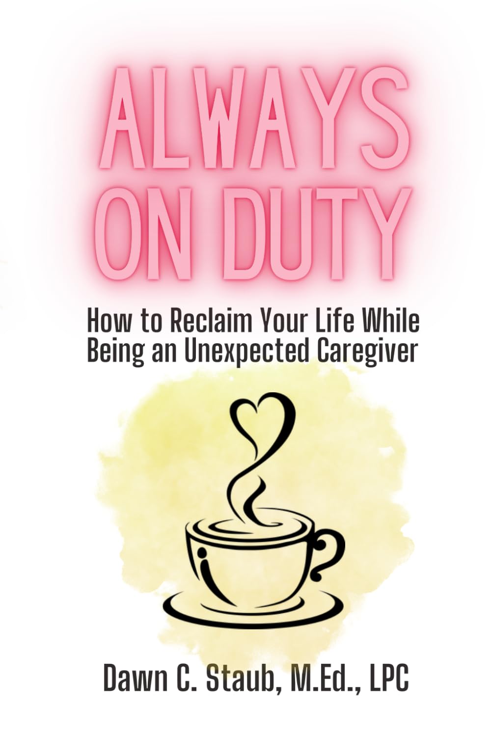 Always on Duty: How to Reclaim Your Life While Being an Unexpected Caregiver Health, Nutrition & Fitness