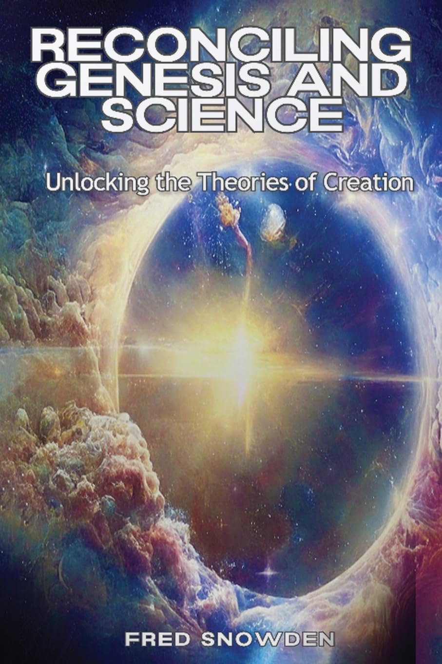 Reconciling Genesis & Science: Unlocking the Theories of Creation book
