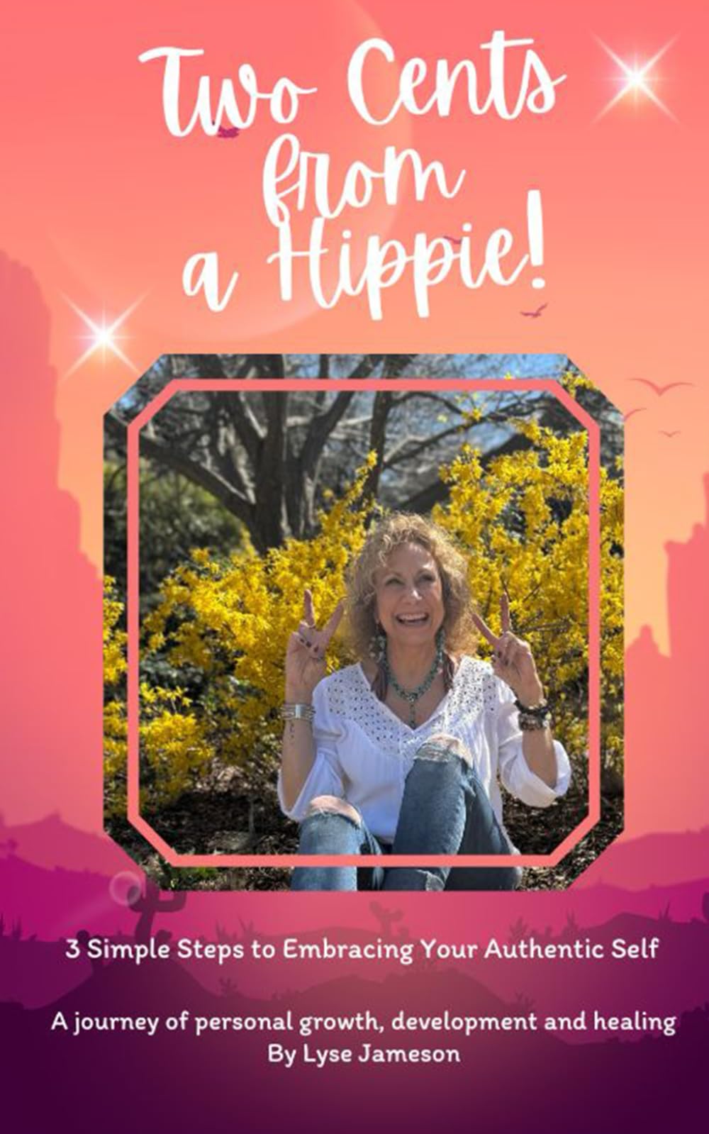 Two Cents From A Hippie!: 3 Simple Steps To Embracing Your Authentic Self Health, Nutrition & Fitness