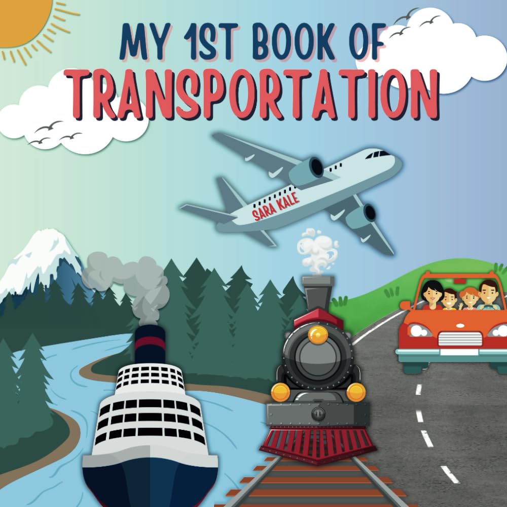 My 1st Book of Transportation: Learn about Airways, Waterways, Roadways, Railways, Vehicles like Cars, Trucks, Trains, Boats, Airplanes, Space and Modern Travel Non-fiction